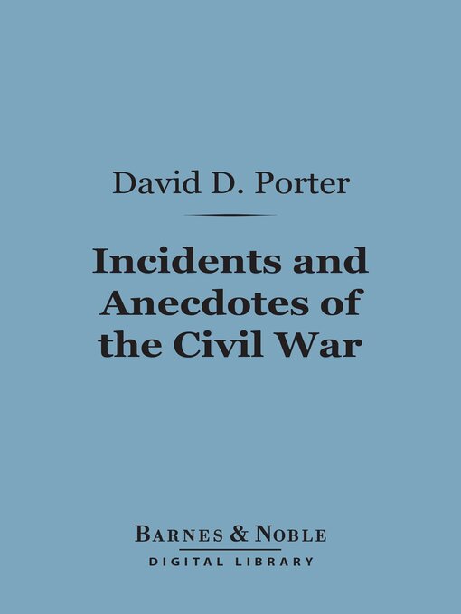 Title details for Incidents and Anecdotes of the Civil War (Barnes & Noble Digital Library) by David Dixon Porter - Available